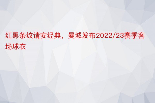 红黑条纹请安经典，曼城发布2022/23赛季客场球衣