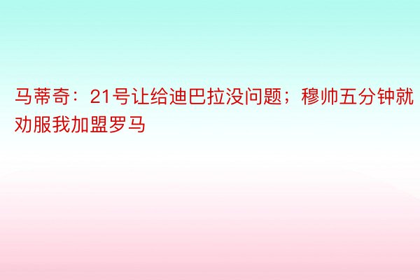 马蒂奇：21号让给迪巴拉没问题；穆帅五分钟就劝服我加盟罗马