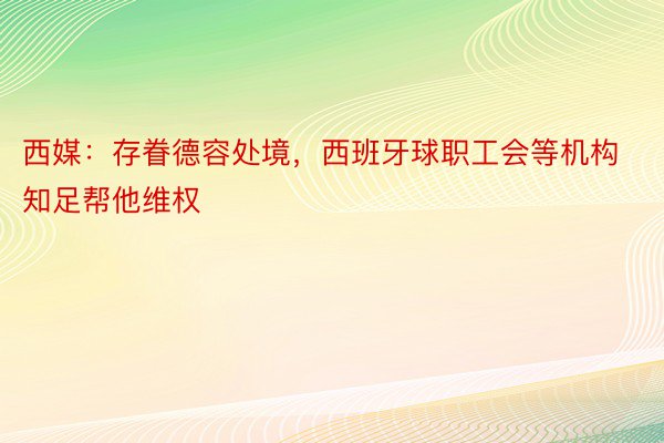 西媒：存眷德容处境，西班牙球职工会等机构知足帮他维权