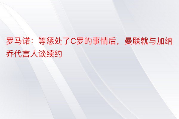 罗马诺：等惩处了C罗的事情后，曼联就与加纳乔代言人谈续约