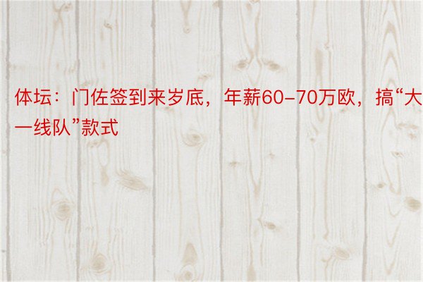 体坛：门佐签到来岁底，年薪60-70万欧，搞“大一线队”款式