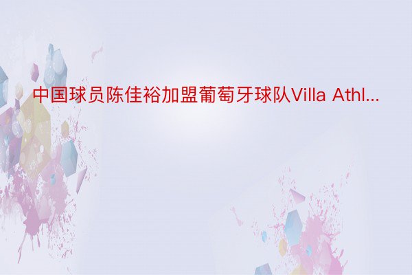 中国球员陈佳裕加盟葡萄牙球队Villa Athl...