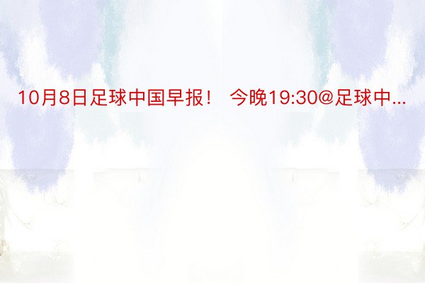 10月8日足球中国早报！ 今晚19:30@足球中...