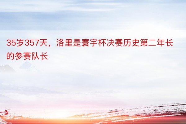 35岁357天，洛里是寰宇杯决赛历史第二年长的参赛队长