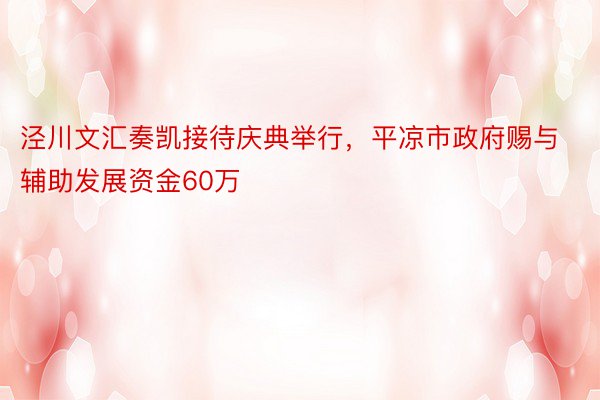 泾川文汇奏凯接待庆典举行，平凉市政府赐与辅助发展资金60万